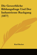 Die Gewerbliche Bildungsfrage Und Der Industriesse Ruckgang (1877)