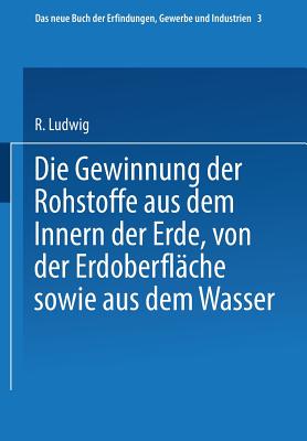 Die Gewinnung Der Rohstoffe Aus Dem Innern Der Erde, Von Der Erdoberflche Sowie Aus Dem Wasser - Glass, R Glass, and Wagner, H, and Bttger, C