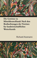 Die Gewitter in Mitteldeutschland: Nach Den Beobachtungen Der Vereines Fur Landwirthschaftliche Wetterkunde (Classic Reprint)