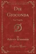 Die Gioconda: Eine Tragdie (Classic Reprint)