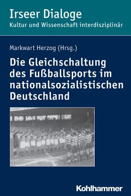 Die 'Gleichschaltung' Des Fussballsports Im Nationalsozialistischen Deutschland - Herzog, Markwart (Editor)