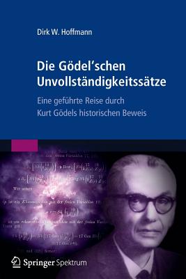 Die Godel'schen Unvollstandigkeitssatze: Eine Gefuhrte Reise Durch Kurt Godels Historischen Beweis - Hoffmann, Dirk W