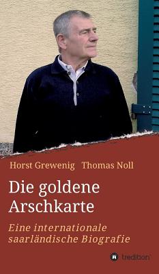 Die goldene Arschkarte: Eine internationale saarlndische Biografie - Noll, Thomas, and Grewenig, Horst