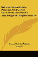 Die Gottesdienstlichen Personen Und Oerter Der Christlichen Kirche, Archaologisch Dargestellt (1830)