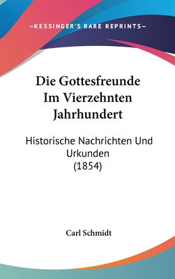 Die Gottesfreunde Im Vierzehnten Jahrhundert: Historische Nachrichten Und Urkunden (1854) - Schmidt, Carl