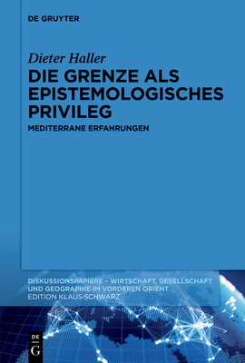 Die Grenze ALS Epistemologisches Privileg: Mediterrane Erfahrungen - Haller, Dieter