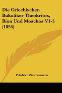 Die Griechischen Bukoliker Theokritos, Bion Und Moschos V1-3 (1856)