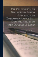 Die Griechischen Dialekte in Ihrem Historischen Zusammenhange Mit Den Wichtigsten Ihrer Quellen, 1 Band