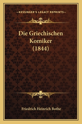 Die Griechischen Komiker (1844) - Bothe, Friedrich Heinrich