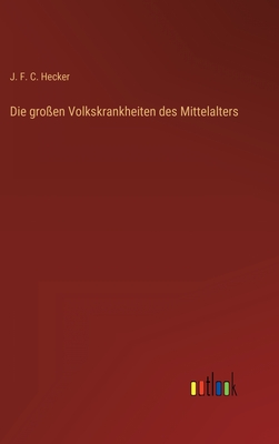 Die Gro?en Volkskrankheiten Des Mittelalters - Hecker, J F C