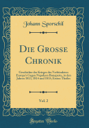 Die Grosse Chronik, Vol. 2: Geschichte Des Krieges Des Verbndeten Europa's Gegen Napoleon Bonaparte, in Den Jahren 1813, 1814 Und 1815; Ersten Theiles (Classic Reprint)