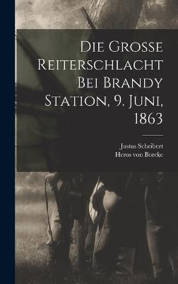 Die Grosse Reiterschlacht Bei Brandy Station, 9. Juni, 1863 - Von Borcke, Heros, and Scheibert, Justus