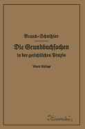 Die Grundbuchsachen in Der Gerichtlichen PRAXIS Einschlielich Aufwertung Der Grundstckspfandrechte - Brand, Arthur, and Schnitzler, Leo