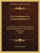 Die Grundlagen Der Landschaftskunde V2: Ein Lehrbuch Und Eine Anleitung Zu Landschaftskundlicher Forschung Und Darstellung (1920)