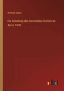 Die Grundung Des Deutschen Reiches Im Jahre 1870