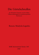 Die Gurtelschnallen der Romischen Kaiserzeit und der fruhen Volkerwanderungszeit im mitteleuropaischen Barbaricum: der Rmischen Kaiserzeit und der frhen Vlkerwanderungszeit im mitteleuropischen Barbaricum