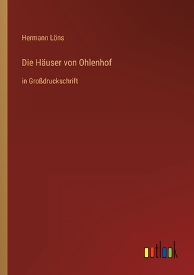 Die Huser von Ohlenhof: in Grodruckschrift - Lns, Hermann