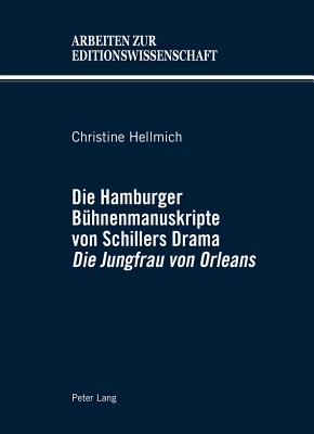 Die Hamburger Beuhnenmanuskripte Von Schillers Drama Die Jungfrau Von Orleans - Woesler, Winfried (Editor), and Hellmich, Christine