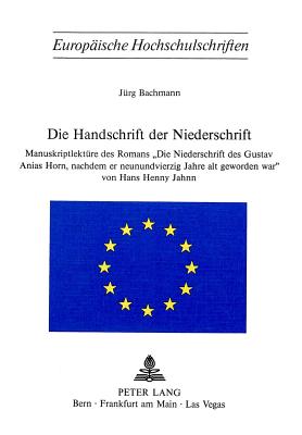 Die Handschrift Der Niederschrift?: Manuskriptlektuere Des Romans Die Niederschrift Des Gustav Anias Horn, Nachdem Er Neunundvierzig Jahre Alt Geworden War? Von Hans Henny Jahnn - Bachmann, J?rg