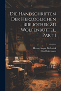Die Handschriften Der Herzoglichen Bibliothek Zu Wolfenb?ttel, Part 1
