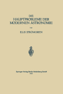 Die Hauptprobleme Der Modernen Astronomie: Versuch Einer Gemeinverstndlichen Einfhrung in Die Astronomie Der Gegenwart