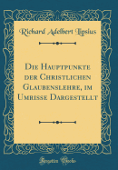 Die Hauptpunkte Der Christlichen Glaubenslehre, Im Umrisse Dargestellt (Classic Reprint)