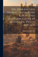 Die Hebrischen Handschriften Der K. Hof- Und Staatsbibliothek in Muenchen, Zweite Auflage