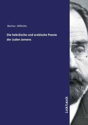 Die hebr?ische und arabische Poesie der Juden Jemens - Bacher, Wilhelm