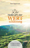 Die Heilkraft der Wertsch?tzung: 10 Wege zu einem erf?llteren Leben