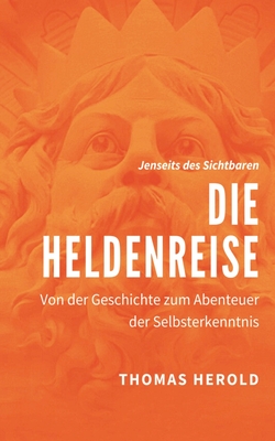 Die Heldenreise: Von der Geschichte zum Abenteuer der Selbsterkenntnis - Herold, Thomas