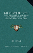 Die Heubereitung: Beschreibung Der Methoden Zur Konservierung Der Grunfutterpflanzen (1892)