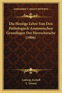 Die Heutige Lehre Von Den Pathologisch Anatomischen Grundlagen Der Herzschwache (1906)