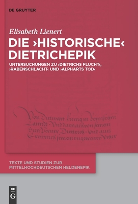 Die Historische Dietrichepik: Untersuchungen Zu Dietrichs Flucht, Rabenschlacht, Alpharts Tod - Lienert, Elisabeth