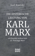 Die historische Leistung von Karl Marx: von Kautsky verfasst zum 25. Todestage Marx'