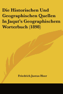 Die Historischen Und Geographischen Quellen in Jaqut's Geographischem Worterbuch (1898)