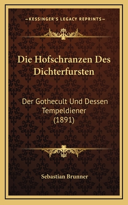 Die Hofschranzen Des Dichterfursten: Der Gothecult Und Dessen Tempeldiener (1891) - Brunner, Sebastian