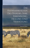 Die Hufkrankheiten Des Pferdes, Ihre Erkennung, Heilung Und Verhtung