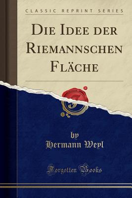 Die Idee Der Riemannschen Flache (Classic Reprint) - Weyl, Hermann