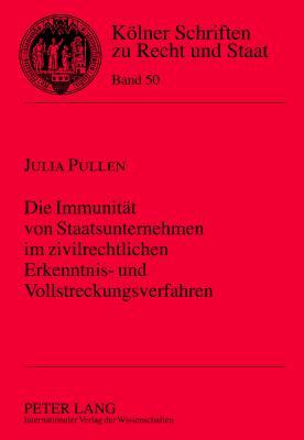 Die Immunitaet Von Staatsunternehmen Im Zivilrechtlichen Erkenntnis- Und Vollstreckungsverfahren - Kempen, Bernhard (Editor), and Pullen, Julia