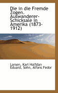 Die in Die Fremde Zogen. Auswanderer-Schicksale in Amerika, 1873-1912