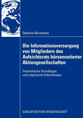 Die Informationsversorgung Von Mitgliedern Des Aufsichtsrats Brsennotierter Aktiengesellschaften: Theoretische Grundlagen Und Empirische Erkenntnisse - Beckmann, Stefanie, and Fischer, Prof Dr Thomas M (Foreword by)