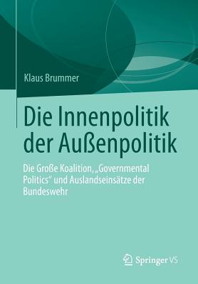 Die Innenpolitik Der Au?enpolitik: Die Gro?e Koalition, "governmental Politics" Und Auslandseins?tze Der Bundeswehr - Brummer, Klaus