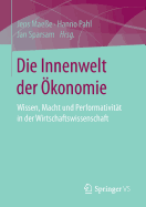 Die Innenwelt Der ?konomie: Wissen, Macht Und Performativit?t in Der Wirtschaftswissenschaft