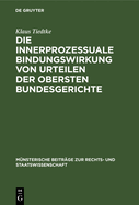 Die Innerprozessuale Bindungswirkung Von Urteilen Der Obersten Bundesgerichte: Ein Beitrag Zur Rechtsvereinheitlichung, Dargestellt an Beispielen Aus Der Hochstrichterlichen Rechtsprechung Unter Besonderer Berucksichtigung Der Entscheidungspraxis Des...