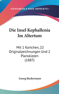 Die Insel Kephallenia Im Altertum: Mit 1 Kartchen, 22 Originalzeichnungen Und 2 Planskizzen (1887)