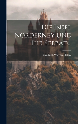 Die Insel Norderney Und Ihr Seebad... - Friedrich W Von Halem (Creator)