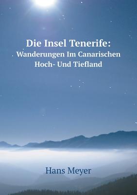 Die Insel Tenerife Wanderungen Im Canarischen Hoch- Und Tiefland - Meyer, Hans, Dr.