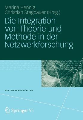 Die Integration Von Theorie Und Methode in Der Netzwerkforschung - Hennig, Marina (Editor), and Stegbauer, Christian (Editor)