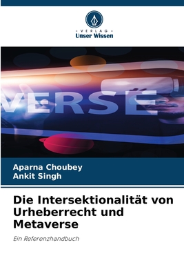 Die Intersektionalit?t von Urheberrecht und Metaverse - Choubey, Aparna, and Singh, Ankit