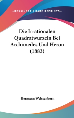 Die Irrationalen Quadratwurzeln Bei Archimedes Und Heron (1883) - Weissenborn, Hermann